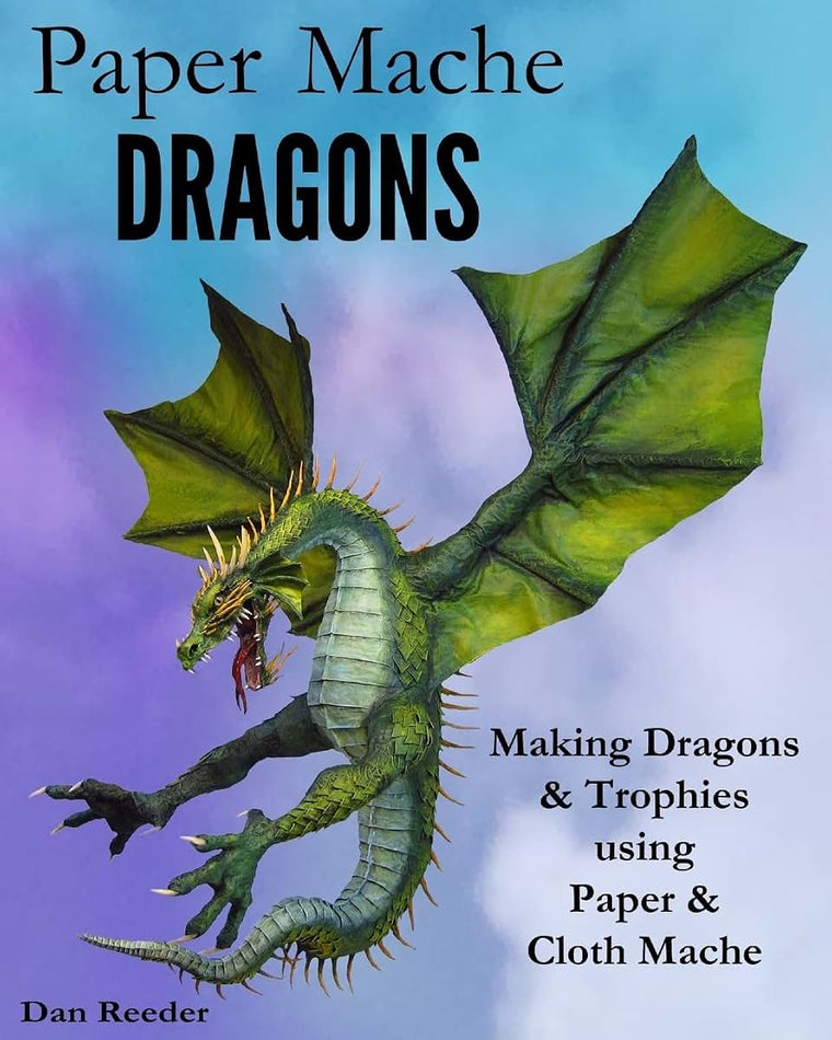 Paper Mache Dragons: Making Dragons & Trophies using Paper & Cloth Mache