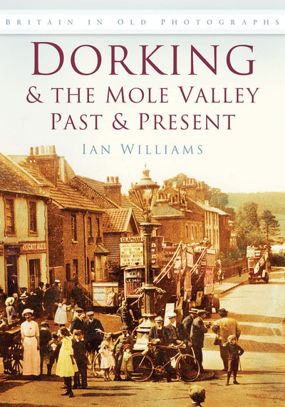 Dorking & the Mole Valley Past & Present (Britain in Old Photographs)