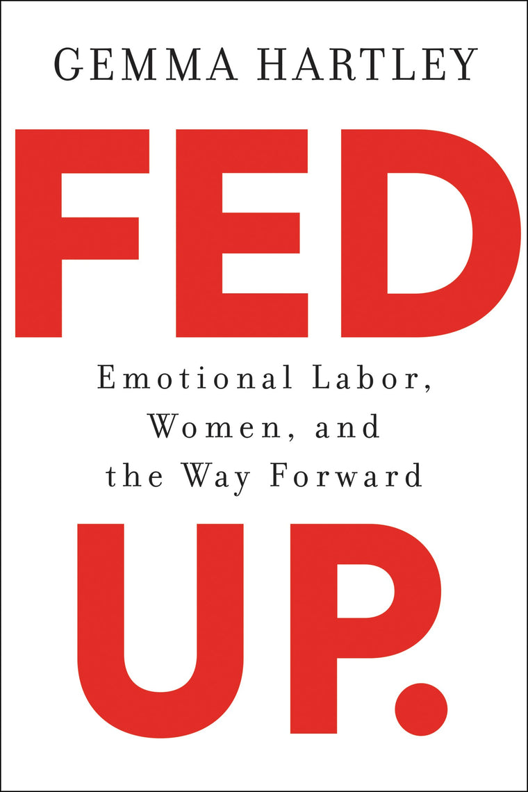 Fed Up: Emotional Labor, Women, and the Way Forward by Hartl