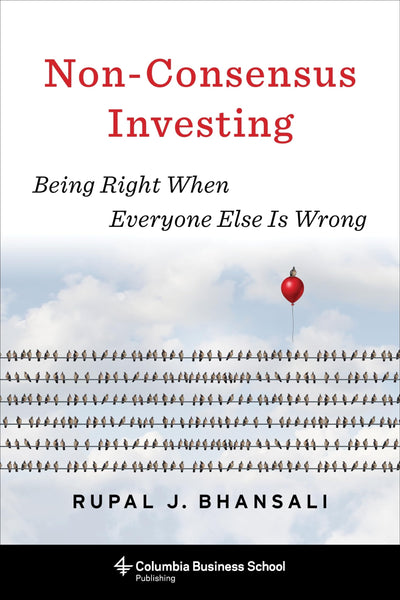 Non-Consensus Investing: Being Right When Everyone Else Is Wrong (Heilbrunn Center for Graham & Dodd Investing Series)