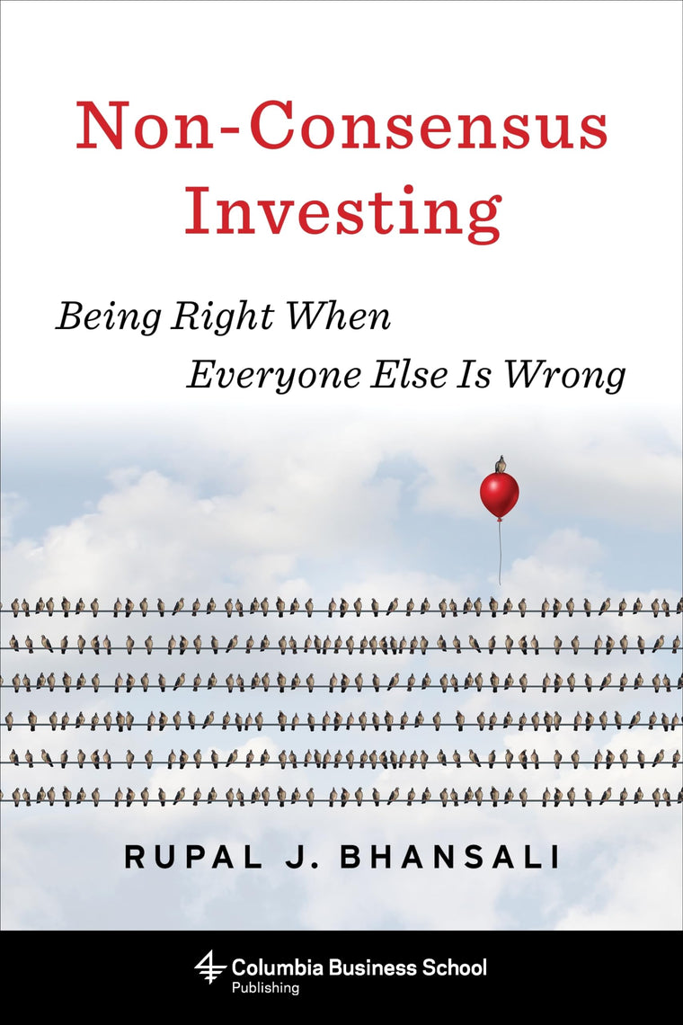 Non-Consensus Investing: Being Right When Everyone Else Is Wrong (Heilbrunn Center for Graham & Dodd Investing Series)