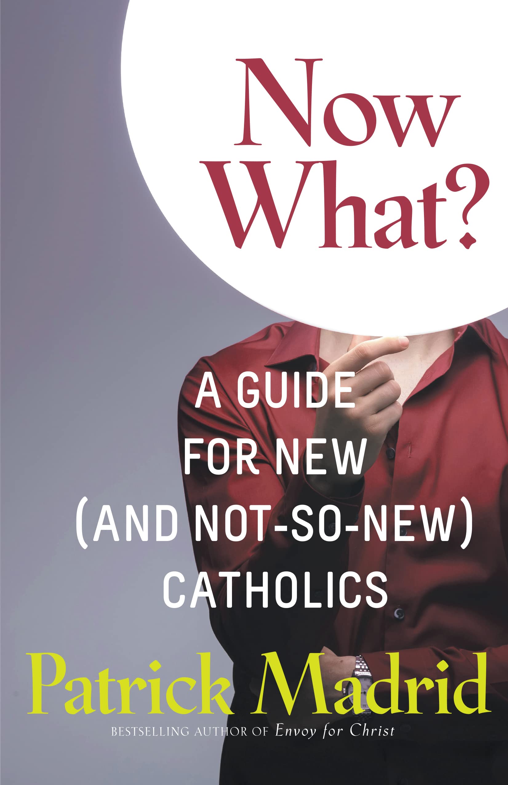 Now What?: A Guide for New (and Not-So-New) Catholics (New Edition)