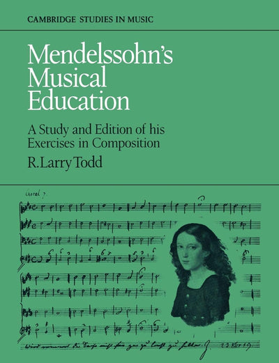 Mendelssohn's Musical Education: A Study and Edition of His Exercises in Composition (Cambridge Studies in Music)