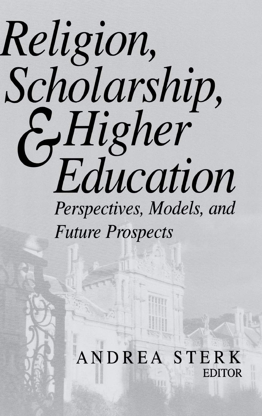 Religion, Scholarship, and Higher Education: Perspectives, Models, and Future Prospects (Erasmus Institute Books)