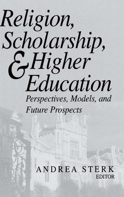 Religion, Scholarship, and Higher Education: Perspectives, Models, and Future Prospects (Erasmus Institute Books)