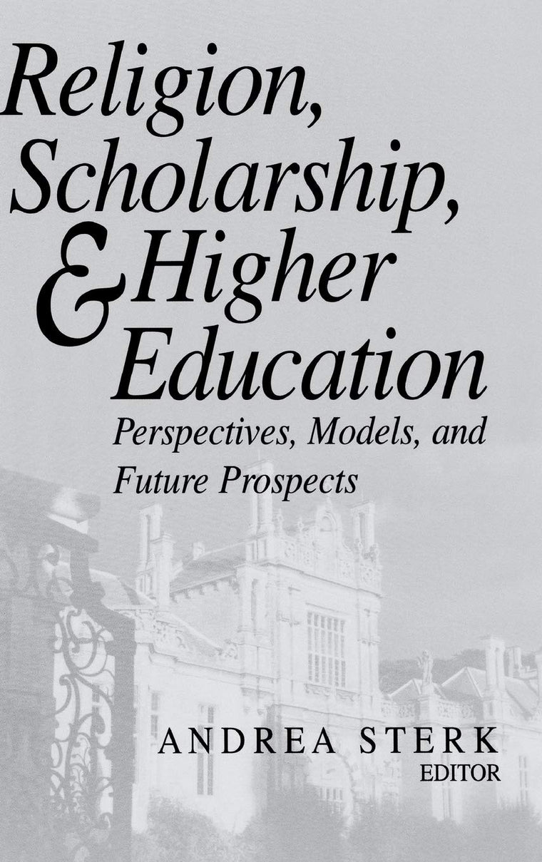 Religion, Scholarship, and Higher Education: Perspectives, Models, and Future Prospects (Erasmus Institute Books)