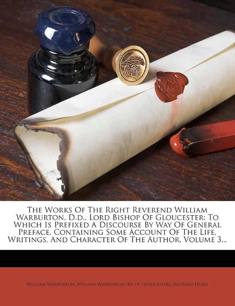 The Works of the Right Reverend William Warburton, D.D., Lord Bishop of Gloucester: To Which Is Prefixed a Discourse by Way of General Preface, ... and Character of the Author, Volume 3...