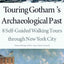 Touring Gothams Archaeological Past: 8 Self-Guided Walking Tours through New York City