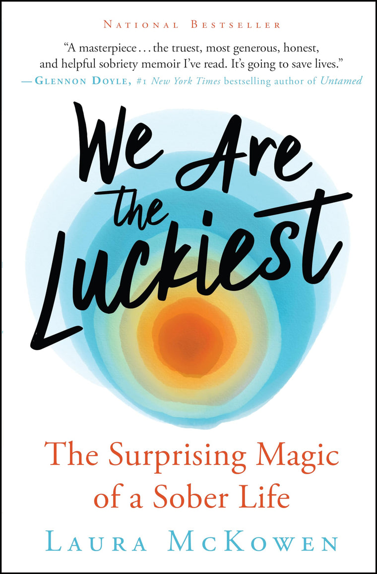 We Are the Luckiest: The Surprising Magic of a Sober Life by