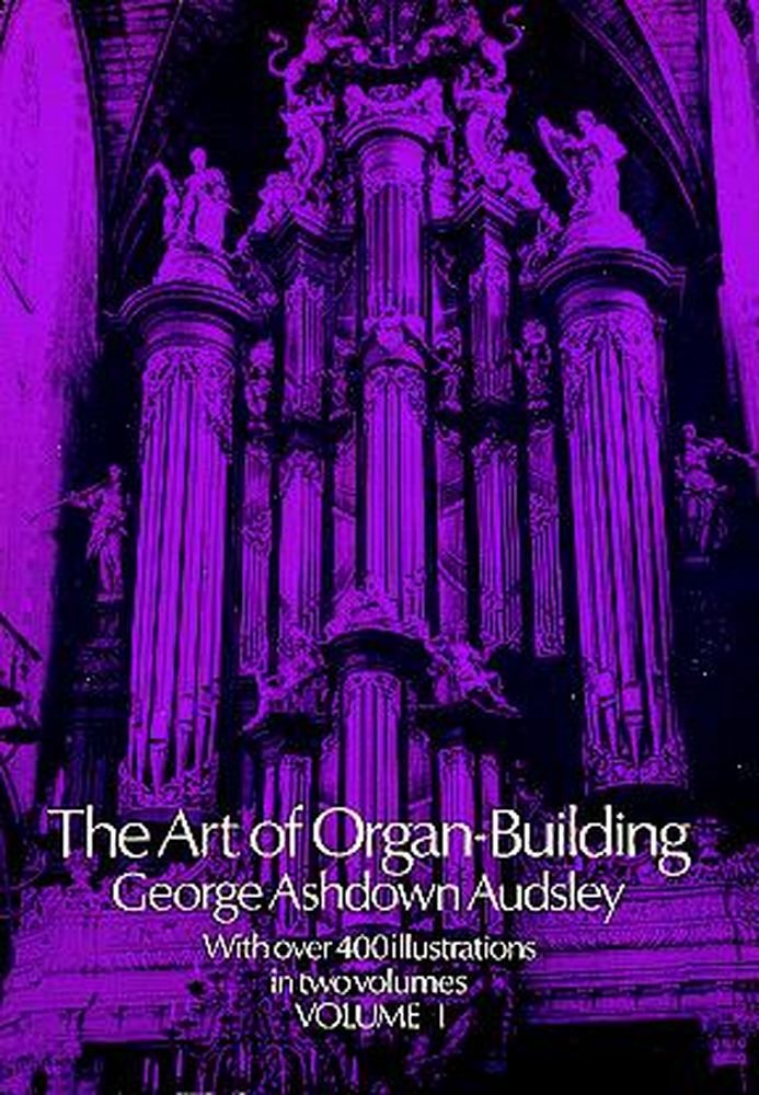 The Art of Organ Building: A Comprehensive Historical, Theor