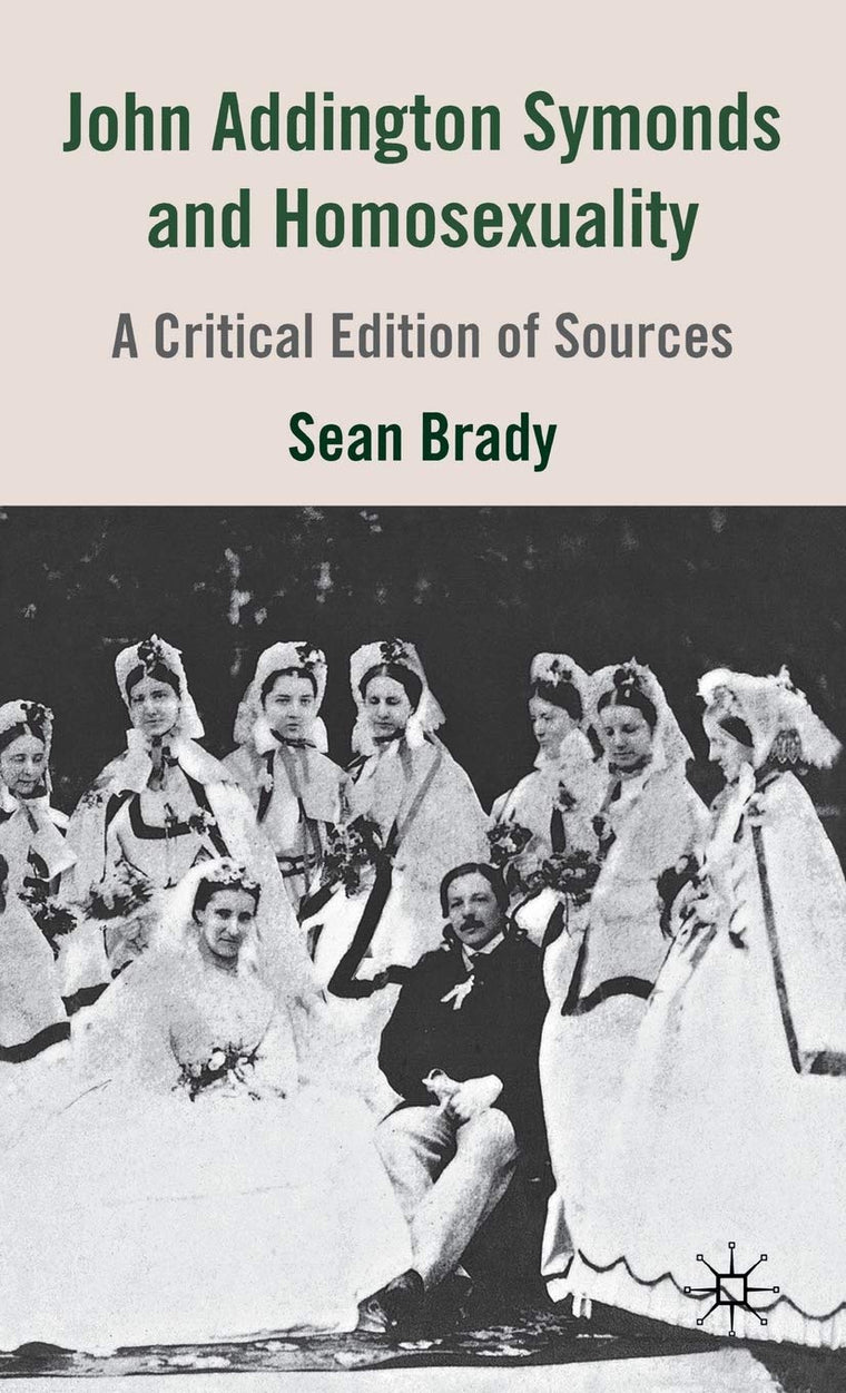 John Addington Symonds (1840-1893) and Homosexuality: A Critical Edition of Sources