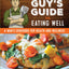 Guy's Guide to Eating Well: A Man's Cookbook for Health and Wellness