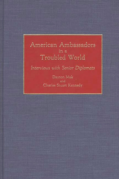 American Ambassadors in a Troubled World: Interviews with Senior Diplomats (Contributions in Political Science)