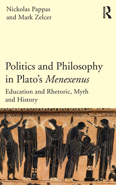 Politics and Philosophy in Plato's Menexenus: Education and Rhetoric, Myth and History