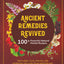 Ancient Remedies Revived: 100+ Powerful Natural Herbal Recipes, Tinctures, Teas, Syrups, and Essential Oils for Your Apothecary to Relieve Pain, Immune Support, and Disease Prevention.