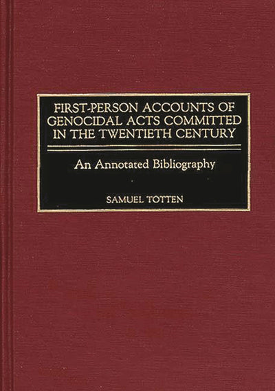 First-Person Accounts of Genocidal Acts Committed in the Twentieth Century: An Annotated Bibliography (Bibliographies and Indexes in World History)