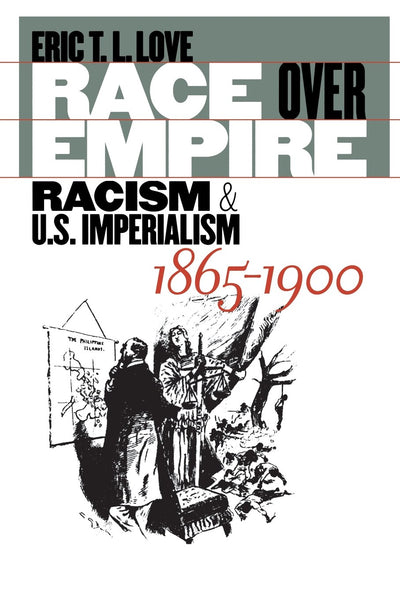 Race over Empire: Racism and U.S. Imperialism, 1865-1900