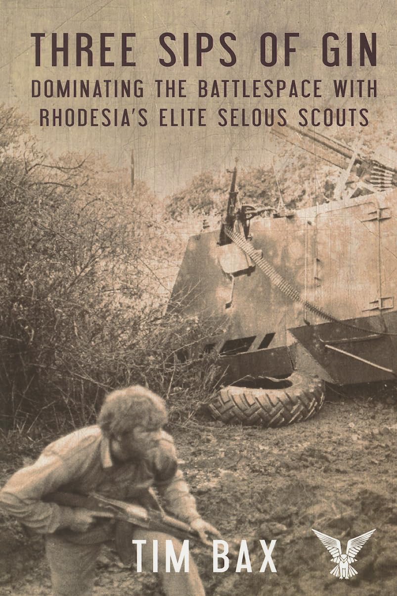 Three Sips of Gin: Dominating the Battlespace with Rhodesia's famed Selous Scouts