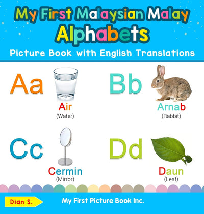My First Malaysian Malay Alphabets Picture Book with English Translations: Bilingual Early Learning & Easy Teaching Malaysian Malay Books for Kids (Teach & Learn Basic Malaysian Malay Words for Chil)