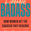 Likeable Badass: How Women Get the Success They Deserve