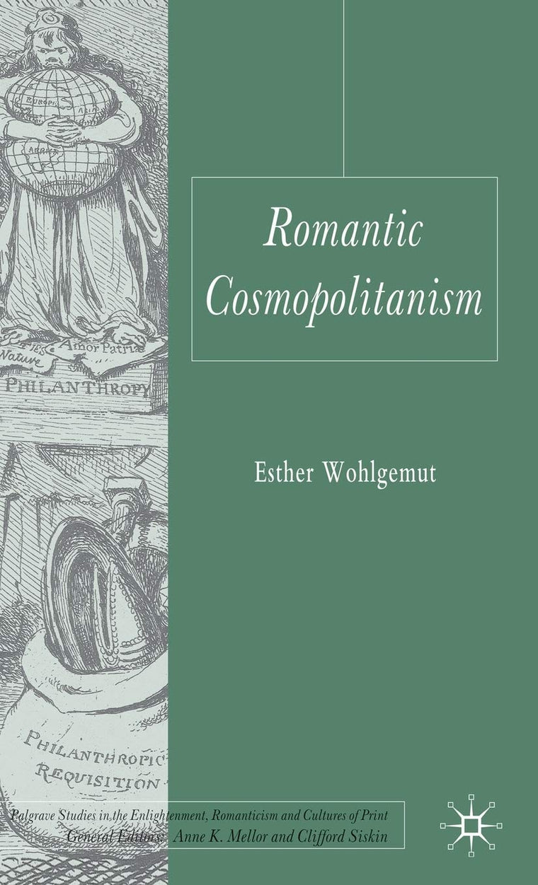 Romantic Cosmopolitanism (Palgrave Studies in the Enlightenment, Romanticism and Cultures of Print)