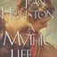 A Mythic Life: Learning to Live Our Greater Story by Houston