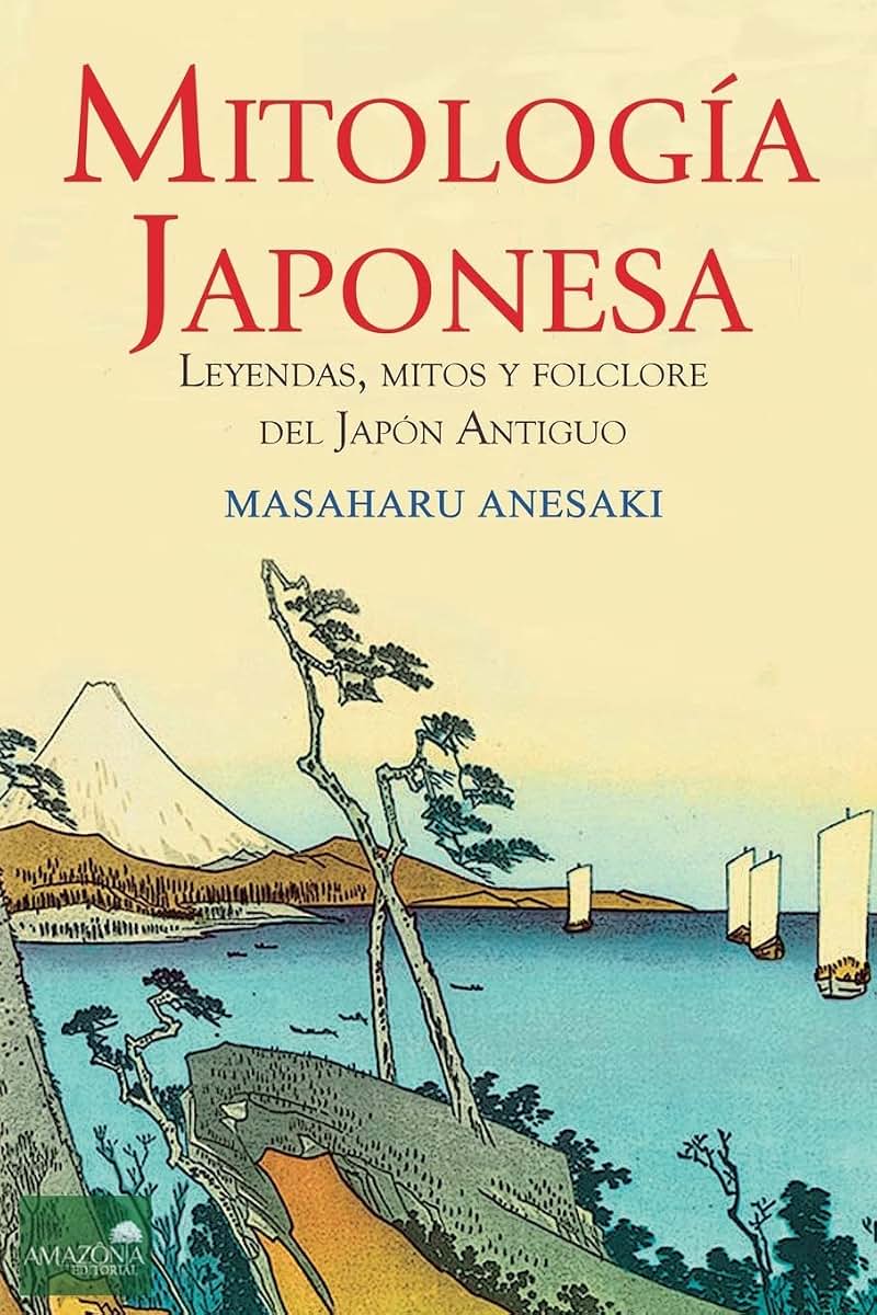 Mitologa Japonesa: Mitos, Leyendas y Folclore del Japn Antiguo (Spanish Edition)