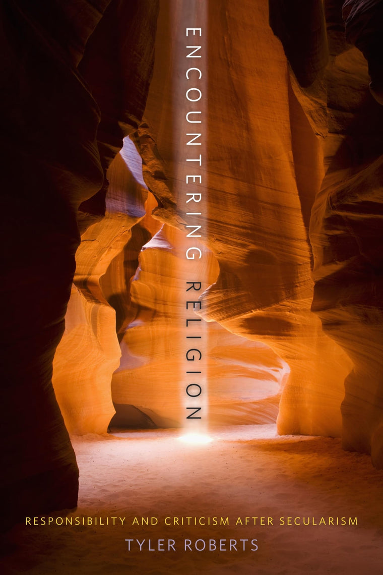 Encountering Religion: Responsibility and Criticism After Secularism (Insurrections: Critical Studies in Religion, Politics, and Culture)