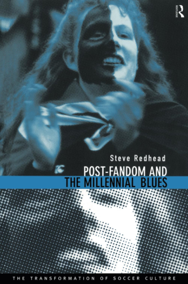 Post-Fandom and the Millennial Blues: The Transformation of Soccer Culture
