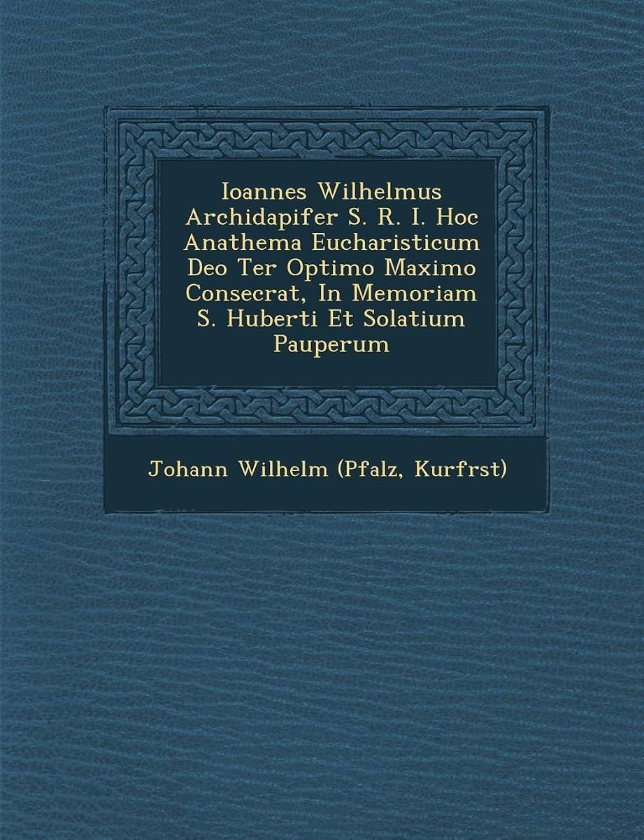 Ioannes Wilhelmus Archidapifer S. R. I. Hoc Anathema Eucharisticum Deo Ter Optimo Maximo Consecrat, in Memoriam S. Huberti Et Solatium Pauperum