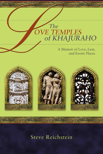 The Love Temples of Khajuraho: A Memoir of Love, Lust, and Exotic Places