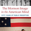 The Mormon Image in the American Mind: Fifty Years of Public Perception
