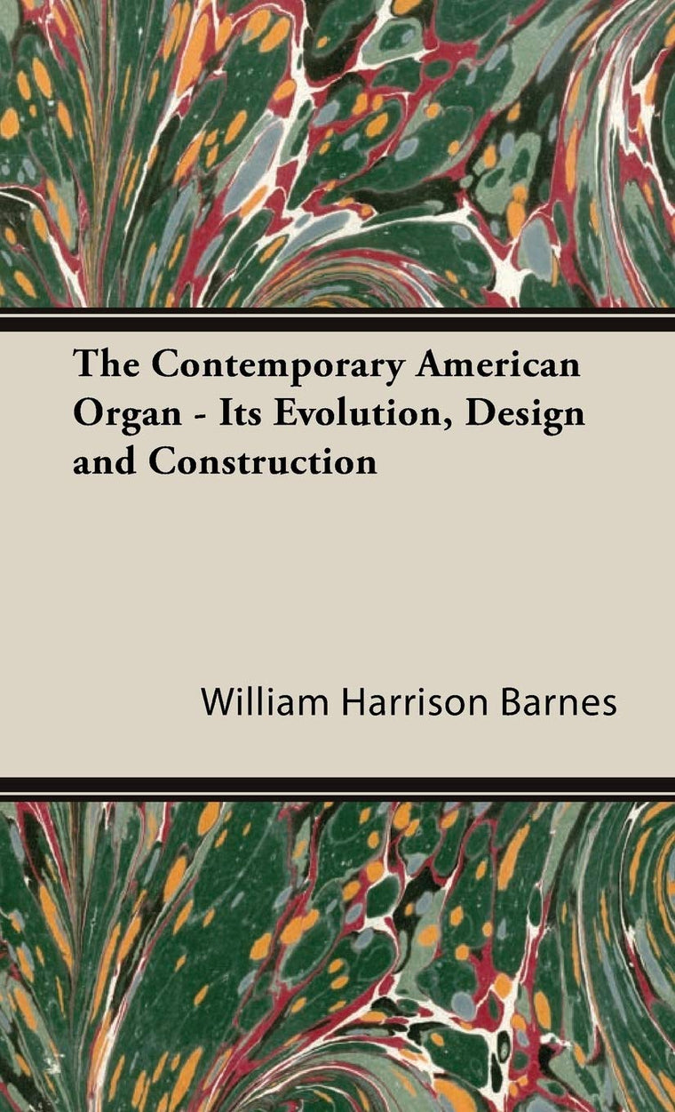 The Contemporary American Organ: Its Evolution, Design and Construction
