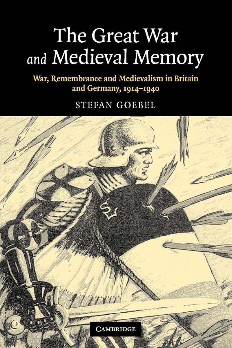 The Great War and Medieval Memory: War, Remembrance and Medievalism in Britain and Germany, 1914-1940 (Studies in the Social and Cultural History of Modern Warfare, Series Number 23)