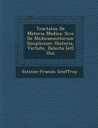 Tractatus De Materia Medica: Sive De Medicamentorum Simplicium Historia, Virtute, Delectu [et] Usu (English and Latin Edition)