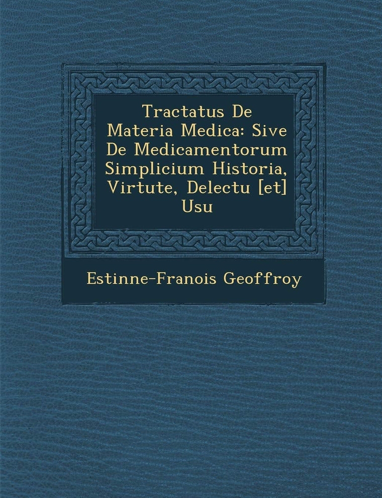 Tractatus De Materia Medica: Sive De Medicamentorum Simplicium Historia, Virtute, Delectu [et] Usu (English and Latin Edition)
