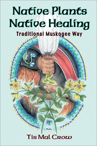 Native Plants, Native Healing: Traditional Muskagee Way