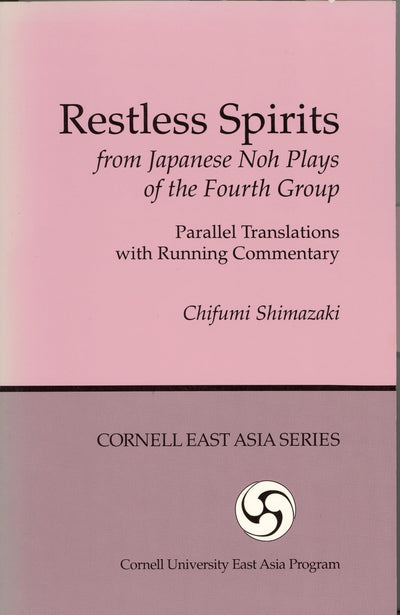 Restless Spirits from Japanese Noh Plays of the Fourth Group: Parallel Translations with Running Commentary (Cornell East Asia Series) (Cornell East Asia Series, 76)