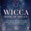 Wicca Book of Spells: A Beginners Book of Shadows for Wiccans, Witches & Other Practitioners of Magic (The Mystic Library, 1)