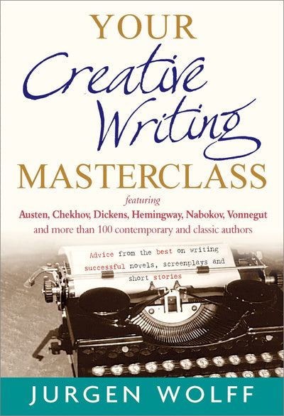 Your Creative Writing Masterclass: Featuring Austen, Chekhov, Dickens, Hemingway, Nabokov, Vonnegut, and more than 100 contemporary and classic ... novels, screenplays and short stories