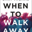 When to Walk Away: Finding Freedom from Toxic People