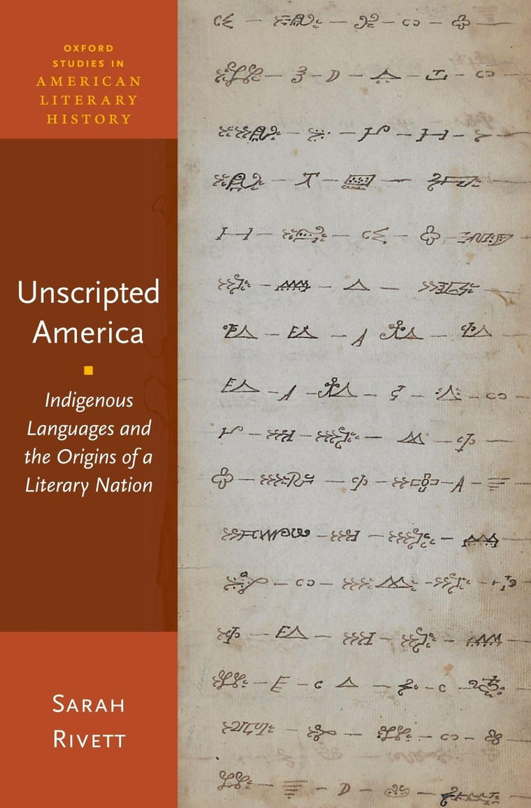 Unscripted America: Indigenous Languages and the Origins of a Literary Nation (Oxford Studies in American Literary History)