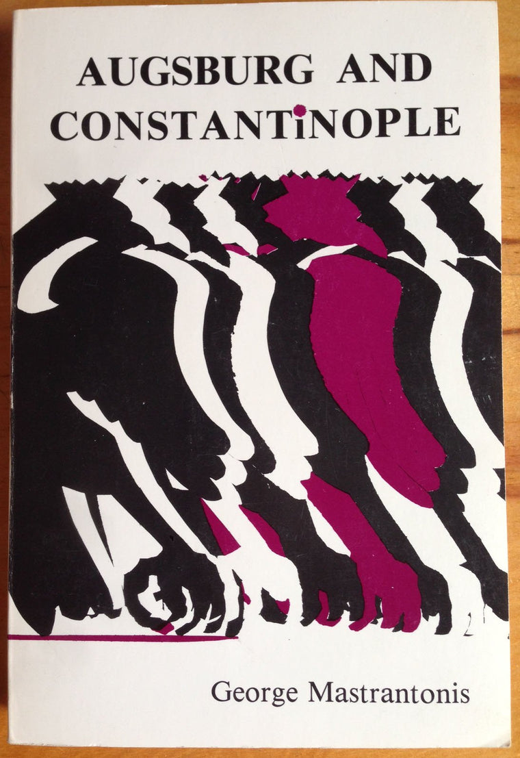Augsburg and Constantinople: The Correspondence between the Tubingen Theologians and Patriarch Jeremiah II of Constantinople on the Augsburg Confession