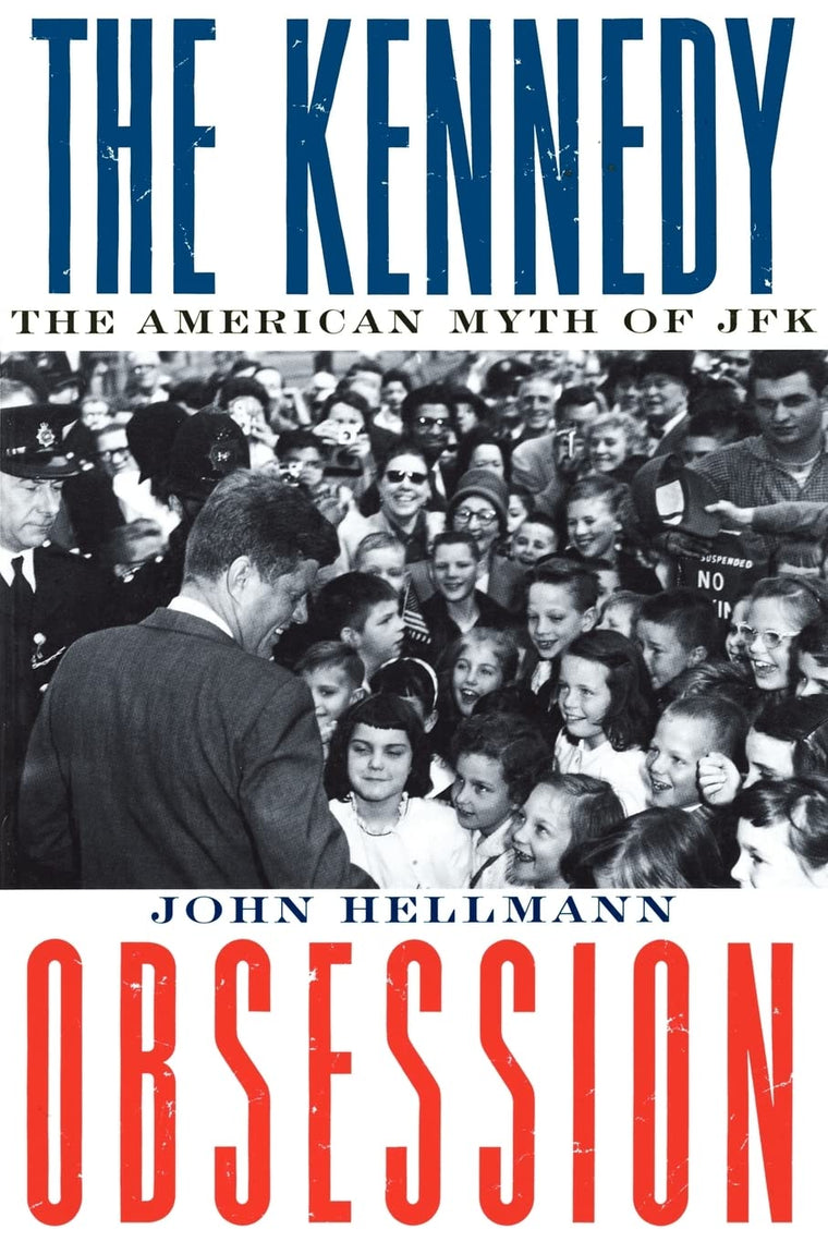 The Kennedy Obsession: The American Myth of JFK