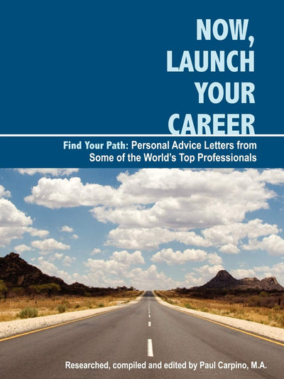 Now, Launch Your Career: Find Your Path: Personal Advice Letters from Some of the World s Top Professionals.