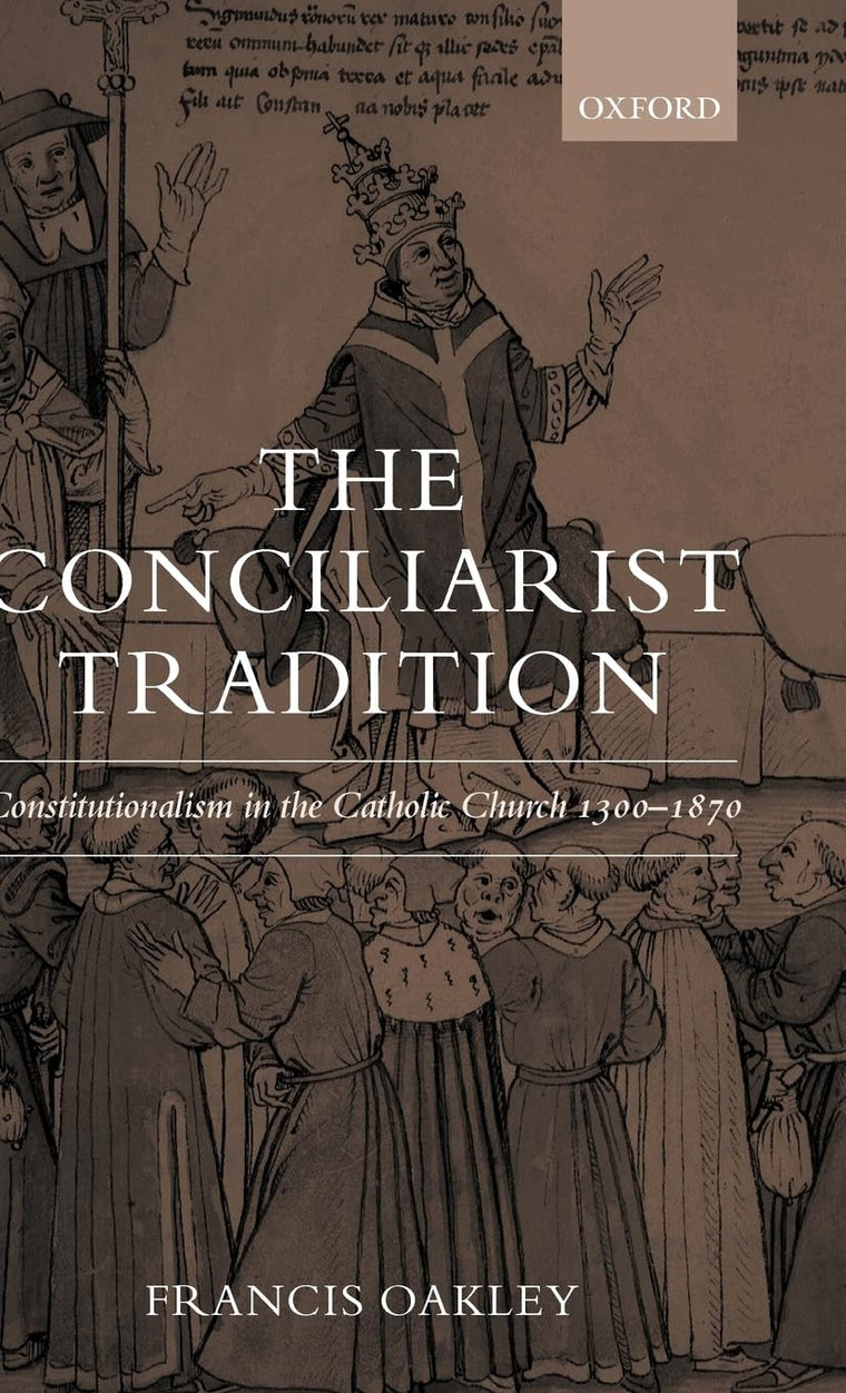 The Conciliarist Tradition: Constitutionalism in the Catholic Church 1300-1870