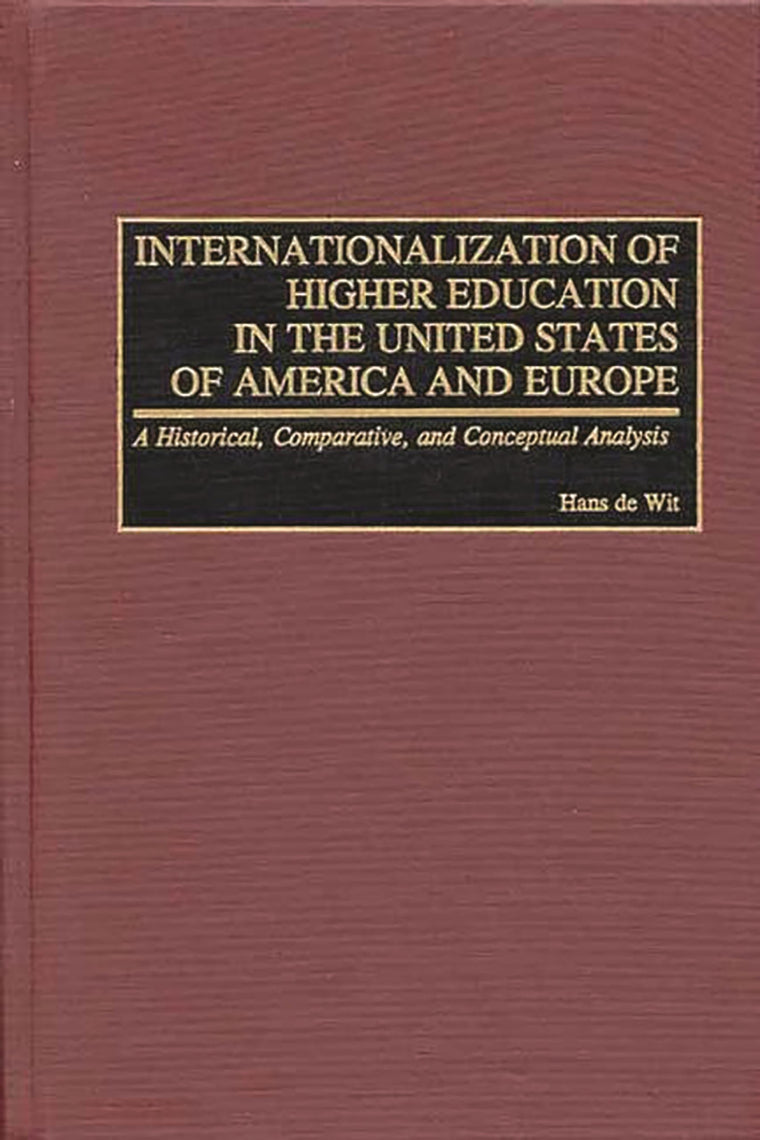 Internationalization of Higher Education in the United States of America and Europe: A Historical, Comparative, and Conceptual Analysis (Greenwood Studies in Higher Education)