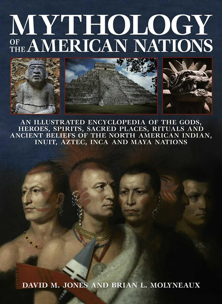 Mythology of the American Nations: An Illustrated Encyclopedia Of The Gods, Heroes, Spirits And Sacred Places, Rituals And Ancient Beliefs Of The ... Indian, Inuit, Aztec, Inca And Maya Nations