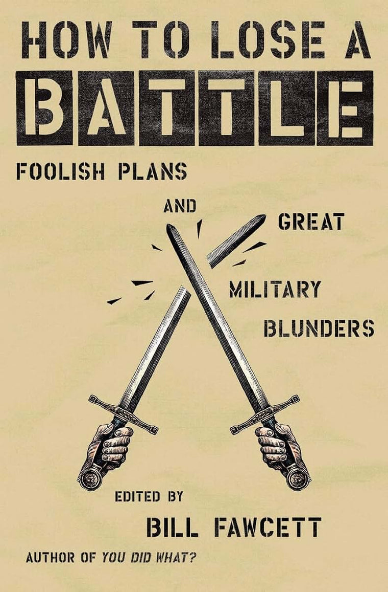 How to Lose a Battle: Foolish Plans and Great Military Blunders (How to Lose Series)