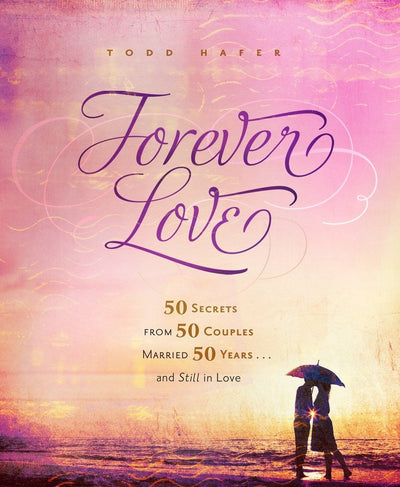 Forever Love: 50 Secrets from 50 Couples Married 50 Years